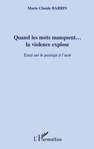 Couverture du livre « Quand les mots manquent... la violence explose ; essai sur le passage à l'acte » de Marie-Claude Barbin aux éditions L'harmattan