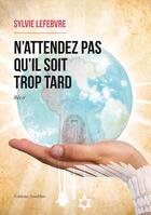 Couverture du livre « N'attendez pas qu'il soit trop tard » de Sylvie Lefebvre aux éditions Amalthee