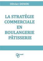 Couverture du livre « La stratégie commerciale en boulangerie pâtisserie » de Olivier Denou aux éditions Books On Demand