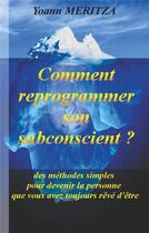 Couverture du livre « Comment reprogrammer son subconscient ? des méthodes simples pour devenir la personne que vous avez toujours rêvé d'être » de Yoann Meritza aux éditions Books On Demand