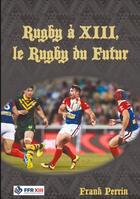 Couverture du livre « Rugby à XIII, le Rugby du Futur » de Frank Perrin aux éditions Books On Demand