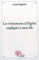 Couverture du livre « Les evenements d'algerie expliques a mon fils » de Esparza Louis aux éditions Edilivre