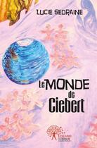 Couverture du livre « Le monde de Ciebert » de Lucie Sedraine aux éditions Edilivre