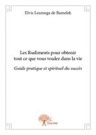 Couverture du livre « Les rudiments pour obtenir tout ce que vous voulez dans la vie » de Elvis Leumega De Bam aux éditions Edilivre