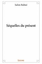 Couverture du livre « Séquelles du présent » de Salim Rabiai aux éditions Edilivre