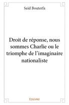 Couverture du livre « Droit de réponse, nous sommes Charlie ou le triomphe de l'imaginaire nationaliste » de Said Bouterfa aux éditions Edilivre