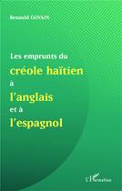 Couverture du livre « Emprunts du créole haïtien à l'Anglais et à l'Espagnol » de Renauld Govain aux éditions L'harmattan