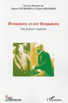Couverture du livre « Durkheim avant Durkheim ; une jeunesse vosgienne » de Charles Kraemer et Marcel Fournier aux éditions L'harmattan