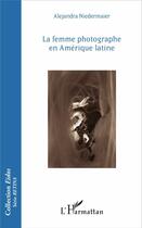 Couverture du livre « La femme photographe en Amérique latine » de Alejandro Niedermaier aux éditions L'harmattan