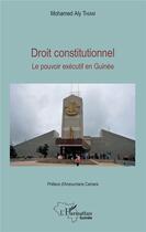 Couverture du livre « Droit constitutionnel ; le pouvoir exécutif en Guinée » de Mohamed Aly Thiam aux éditions L'harmattan