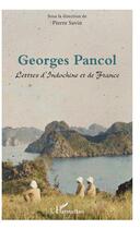 Couverture du livre « Georges Pancol ; lettres d'Indochine et de France » de Pierre Savin aux éditions L'harmattan