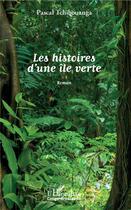 Couverture du livre « Les histoires d'une île verte » de Pascal Tchibouanga aux éditions L'harmattan