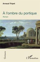 Couverture du livre « À l'ombre du portique » de Arnaud Tripet aux éditions L'harmattan