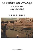 Couverture du livre « Le poète en voyage, 1959-2011 » de Guy Leclerc aux éditions Syllabaire Editions