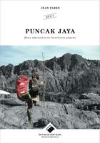 Couverture du livre « Puncak Jaya ; deux alpinistes en territoires papous » de Jean Fabre aux éditions Editions Du Mont-blanc
