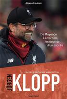 Couverture du livre « Jürgen Klopp ; de Mayence à Liverpool, les secrets d'un succès » de Alain Alexandre aux éditions Talent Sport