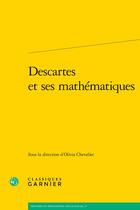 Couverture du livre « Descartes et ses mathématiques » de Olivia Chevalier aux éditions Classiques Garnier