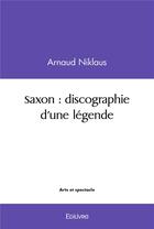 Couverture du livre « Saxon : discographie d'une legende » de Arnaud Niklaus aux éditions Edilivre