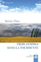 Couverture du livre « Trois femmes dans la tourmente » de Martine Pilate aux éditions La Difference