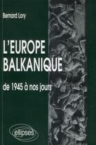 Couverture du livre « L'Europe balkanique ; de 1945 a nos jours » de Bernard Lory aux éditions Ellipses