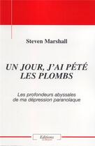 Couverture du livre « Un jour j'ai pété les plombs ; les profondeurs abyssales de ma dépression paranoïaque » de Steven Marshall aux éditions La Bruyere