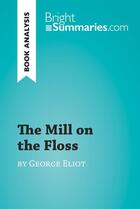 Couverture du livre « The Mill on the Floss by George Eliot (Book Analysis) : Detailed Summary, Analysis and Reading Guide » de Bright Summaries aux éditions Brightsummaries.com