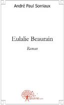 Couverture du livre « Eulalie Beaurain » de Andre Paul Sorriaux aux éditions Edilivre