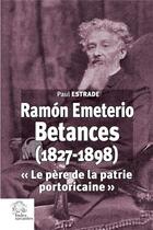 Couverture du livre « Ramón Emeterio Betances (1827-1898) : « Le père de la patrie portoricaine » » de Paul Estrade aux éditions Les Indes Savantes