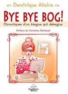 Couverture du livre « Bye bye bog ! chroniques d'un blogue qui débogue » de Dominique Allaire aux éditions Dauphin Blanc
