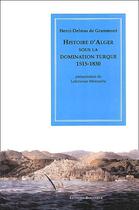 Couverture du livre « Histoire d'Alger sous la domination turque ; 1515-1830 » de H.-D. De Grammont aux éditions Bouchene