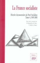 Couverture du livre « La france socialiste. histoire documentaire du parti socialiste t.4 ; 1969-2005 » de  aux éditions Pu De Dijon