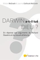 Couverture du livre « Darwin a-t-il tué Dieu ? ; en réponse aux arguments de Richard Dawkins et du nouvel athéisme » de Alister Mcgrath et Joanna Mcgrath aux éditions Science Et Foi