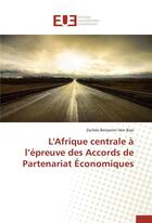 Couverture du livre « L'Afrique centrale à l'épreuve des accords de partenariat économiques » de Zachee Benjamin Hen Biyo aux éditions Editions Universitaires Europeennes