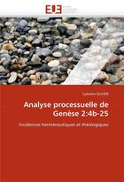 Couverture du livre « Analyse processuelle de genése 2:4b-25 ; incidences herméneutiques et théologiques » de Lydwine Olivier aux éditions Editions Universitaires Europeennes