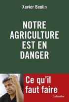 Couverture du livre « Notre agriculture est en danger ; ce qu'il faut faire » de Xavier Beulin aux éditions Tallandier