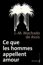 Couverture du livre « Ce que les hommes appellent amour » de Machado De Assis aux éditions Metailie