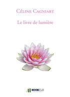 Couverture du livre « Le livre de lumiere » de Celine Cagniart aux éditions Bookelis