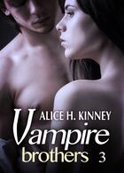 Couverture du livre « Vampire Brothers t.3 » de Alice H. Kinney aux éditions Editions Addictives