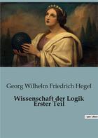 Couverture du livre « Wissenschaft der Logik Erster Teil » de Hegel G W F. aux éditions Culturea