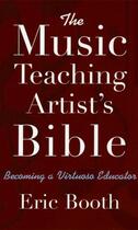 Couverture du livre « The Music Teaching Artist's Bible: Becoming a Virtuoso Educator » de Booth Eric aux éditions Oxford University Press Usa