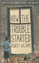 Couverture du livre « How the trouble started » de Robert Williams aux éditions Faber Et Faber