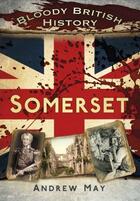 Couverture du livre « Bloody British History: Somerset » de May Andrew aux éditions History Press Digital