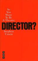 Couverture du livre « So You Want To Be A Theatre Director? » de Unwin Stephen aux éditions Hern Nick Digital