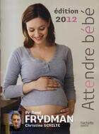 Couverture du livre « Attendre bébé (édition 2012) » de Christine Schilte et Rene Frydman aux éditions Hachette Pratique