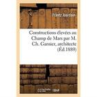 Couverture du livre « Constructions elevees au champ de mars par m. ch. garnier, architecte - pour servir a l'histoire de » de Frantz Jourdain aux éditions Hachette Bnf