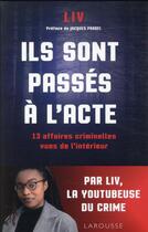Couverture du livre « Ils sont passés à l'acte : 13 affaires criminelles vues de l'intérieur » de Liv aux éditions Larousse