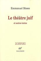 Couverture du livre « Le théâtre juif et autres textes » de Emmanuel Moses aux éditions Gallimard