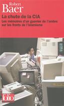 Couverture du livre « La chute de la CIA : les mémoires d'un guerrier de l'ombre sur les fronts de l'islamisme » de Robert Baer aux éditions Folio