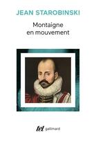 Couverture du livre « Montaigne en mouvement » de Jean Starobinski aux éditions Gallimard