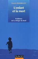 Couverture du livre « L'Enfant Et La Mort, Problemes De La Clinique Du Deuil ; Edition 1995 » de Ginette Raimbault aux éditions Dunod